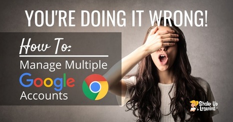 How to Manage Multiple Google Accounts by @ShakeUpLearning  | Moodle and Web 2.0 | Scoop.it