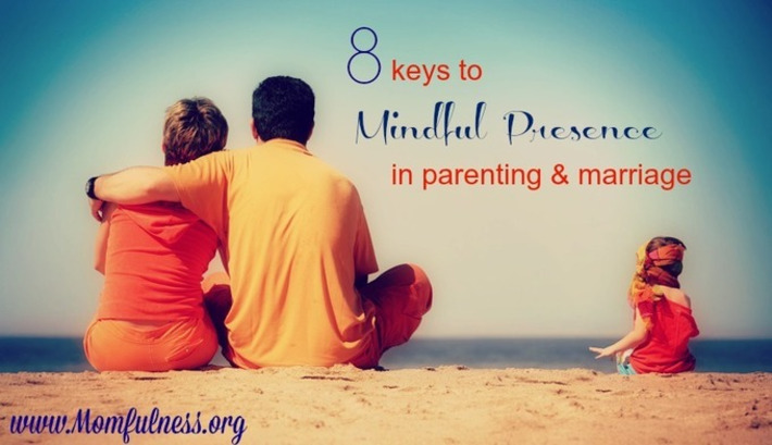 8 keys to Mindful Presence in Parenting and Marriage | Momfulness | Scoop.it