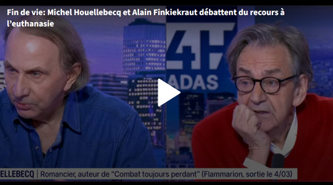 Geste d&rsquo;&laquo;humanit&eacute;&raquo; ou &laquo;recul&raquo; civilisationnel ? Houellebecq et Finkielkraut confrontent leur vision sur l&rsquo;aide &agrave; mourir | D&eacute;pendance et fin de vie | Scoop.it