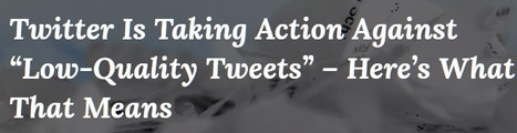 Twitter Is Taking Action Against "Low-Quality Tweets" - Here's What That Means | Public Relations & Social Marketing Insight | Scoop.it