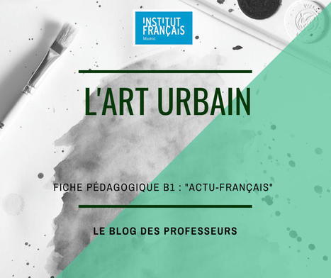 Actu- français (B1) : l'art urbain | Arts et FLE | Scoop.it