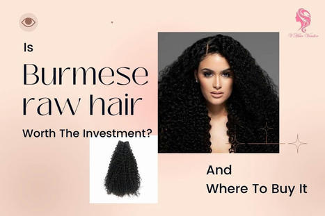 Is Burmese Raw Hair Worth The Investment And Where To Buy It | Vin Hair Vendor | Scoop.it