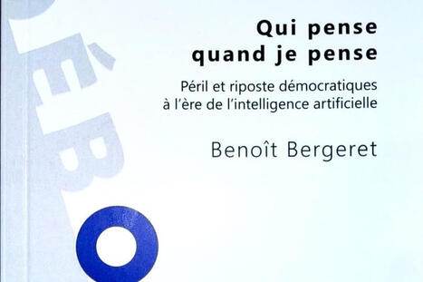 Beno&icirc;t Bergeret : Qui pense quand je pense. P&eacute;ril et riposte d&eacute;mocratiques &agrave; lʼ&egrave;re de lʼintelligence artificielle | Les Livres de Philosophie | Scoop.it