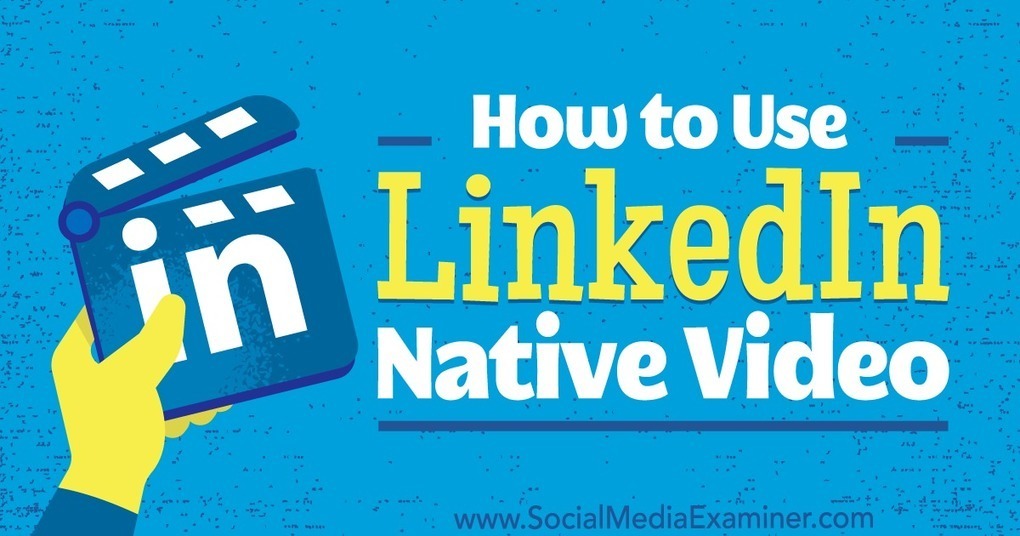 How to Use LinkedIn Native Video | Maitriser Li...