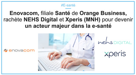 Enovacom, filiale Santé de Orange Business, rachète NEHS Digital et Xperis (MNH) pour devenir un acteur majeur dans la e-santé | innovation & e-health | Scoop.it