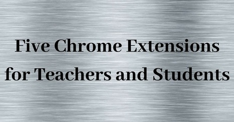 Five Chrome Extensions for Teachers and Students | Information and digital literacy in education via the digital path | Scoop.it