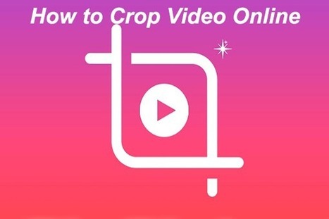 How to Crop Video Online – Try These 4 Tools | CONNECTED! | Scoop.it