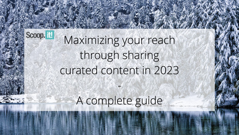 Maximizing Your Reach Through Sharing Curated Content in 2023 - A complete guide | 21st Century Learning and Teaching | Scoop.it