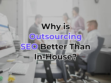 Why is Outsourcing SEO Better Than In-House? | digital marketing services | Scoop.it