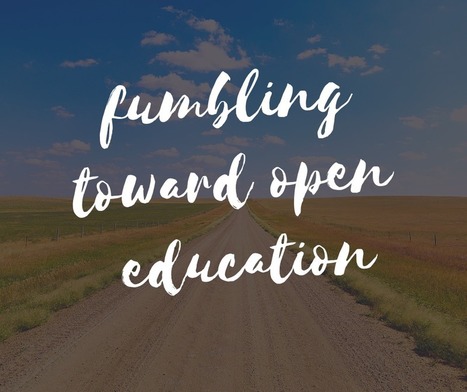 Fumbling toward open education | Creative teaching and learning | Scoop.it
