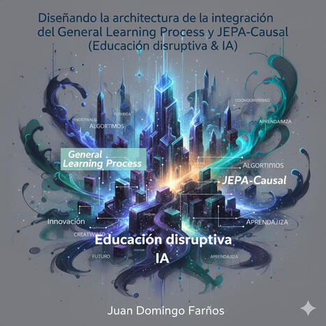 Diseñando la arquitectura de la integración del General Learning Process y JEPA-Causal (Educación disruptiva & IA) – | E-Learning-Inclusivo (Mashup) | Scoop.it