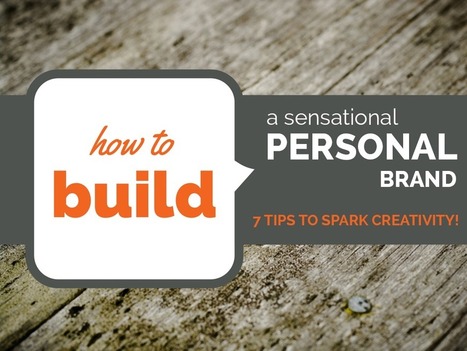 Build a Sensational Personal Brand: 7 Tips to Spark Creativity! | Marketing Tips | Scoop.it