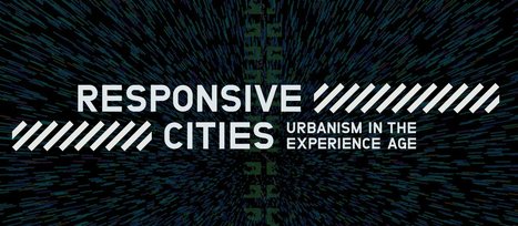 Responsive Cities - Urbanism in the Experience Age | Peer2Politics | Scoop.it