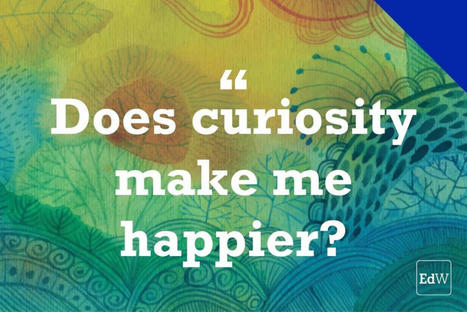 How to Increase Curiosity—and Happiness to Boot (Opinion) | Psicología Positiva,Felicidad y Bienestar. Positive Psychology,Happiness & Well-being | Scoop.it