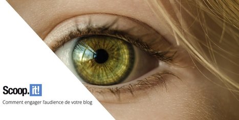 Comment mieux engager l’audience de votre blog d'entreprise | Curation de Contenu | Scoop.it