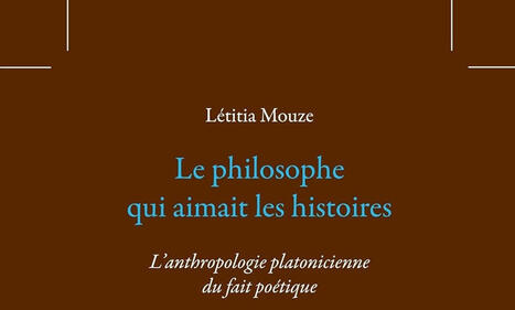 L&eacute;titia Mouze : Le philosophe qui aimait les histoires. L&rsquo;anthropologie platonicienne du fait po&eacute;tique | Les Livres de Philosophie | Scoop.it