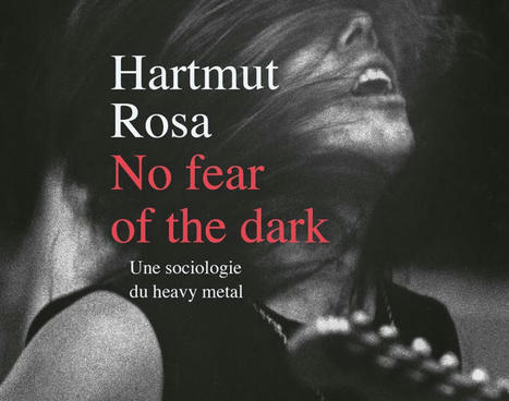 Hartmut Rosa : No fear of the dark. Une sociologie du heavy metal | Les Livres de Philosophie | Scoop.it