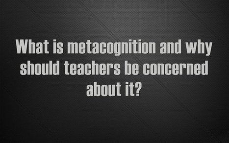 “What Is Metacognition & How Do We Teach It?” | iGeneration - 21st Century Education (Pedagogy & Digital Innovation) | Scoop.it
