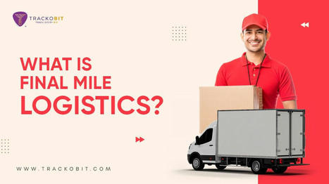 Final Mile Logistics: What Is Final Mile Delivery? | Technology | Scoop.it