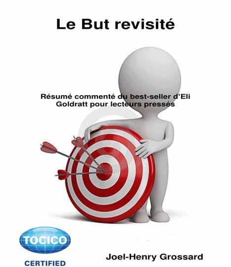 Le But revisité - eBook - Résumé commenté par Joël-Henry Grossard du roman bestseller de Goldratt (recommandé) | Théorie des Contraintes | Scoop.it