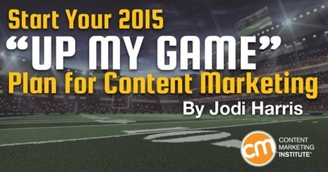 Start Your 2015 'Up-My-Game' Plan for Content Marketing | Public Relations & Social Marketing Insight | Scoop.it