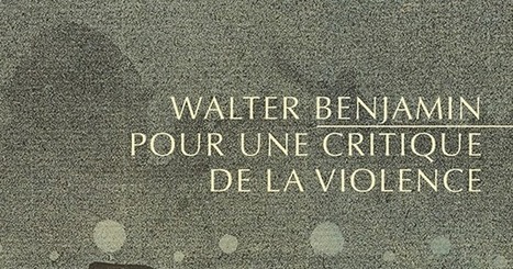  Walter Benjamin : Pour une critique de la violence | Les Livres de Philosophie | Scoop.it