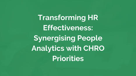 Transforming HR Effectiveness: Synergising People Analytics with CHRO Priorities | Mesurer le Capital Humain | Scoop.it