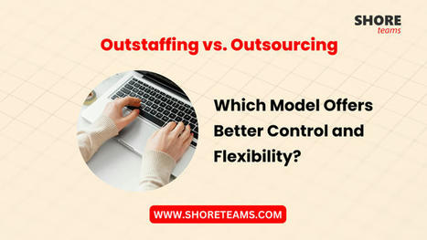 Outstaffing vs. Outsourcing: Which Model Offers Better Control and Flexibility? | Offshore/Nearshore Software Development | Scoop.it