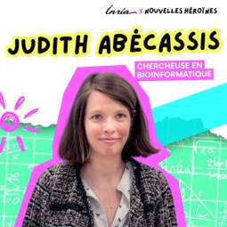 Podcast &laquo;&nbsp;Nouvelles H&eacute;ro&iuml;nes&nbsp;&raquo; avec Judith Ab&eacute;cassis, chercheuse en biologie informatique | Veille &Eacute;ducative - L'actualit&eacute; de l'&eacute;ducation en continu | Scoop.it