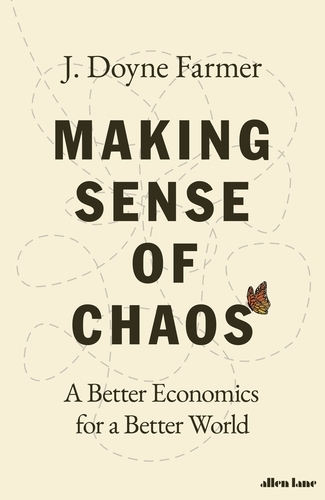 Making Sense of Chaos: A Better Economics for a Better World, by J. Doyne Farmer | Bounded Rationality and Beyond | Scoop.it