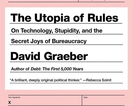 David Graeber's Utopia of Rules: Why Deregulation Is Actually Expanding Bureaucracy | Peer2Politics | Scoop.it