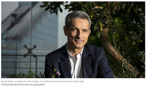 Benoit Bazin, PDG de Saint-Gobain : « Nous avons pris acte de la déglobalisation du monde » | Saint-Gobain Interviews | Scoop.it