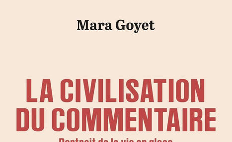 Mara Goyet : La civilisation du commentaire. Portrait de la vie en glose | Les Livres de Philosophie | Scoop.it