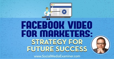 Facebook Video for Marketers: Strategy for Future Success : Social Media Examiner | Public Relations & Social Marketing Insight | Scoop.it