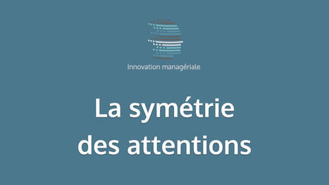La sym&eacute;trie des attentions | Innovations - Management | Scoop.it