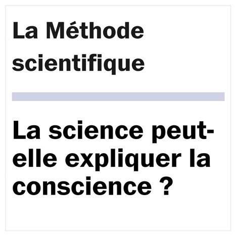 Culture | Méthode Scientifique : "La science peut-elle expliquer la conscience ?.. | Ce monde à inventer ! | Scoop.it