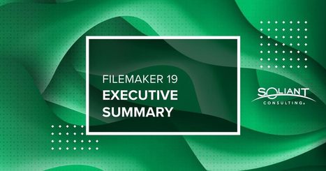FileMaker 19 Executive Summary | Soliant Consulting | Learning Claris FileMaker | Scoop.it