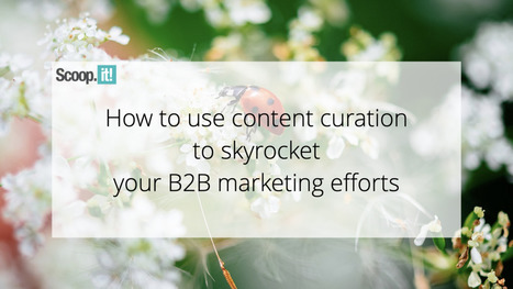 How To Use Content Curation To Skyrocket Your B2B Marketing Efforts | 21st Century Learning and Teaching | Scoop.it