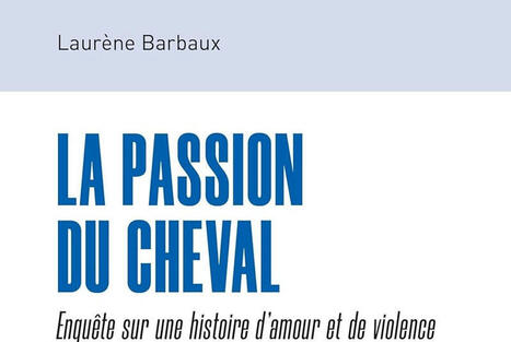 Laurène Barbaux : La passion du cheval. Enquête sur une histoire d’amour et de violence | Les Livres de Philosophie | Scoop.it