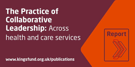 The practice of collaborative leadership Kings Fund | UK social care and health policy | Scoop.it