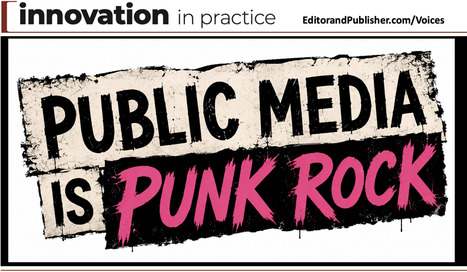 In its punk moment, public media must choose between the status quo and total reinvention | by Chad Davis | EditorAndPublisher.com | Schools + Libraries + Museums + STEAM + Digital Media Literacy + Cyber Arts + Connected to Fiber Networks | Scoop.it
