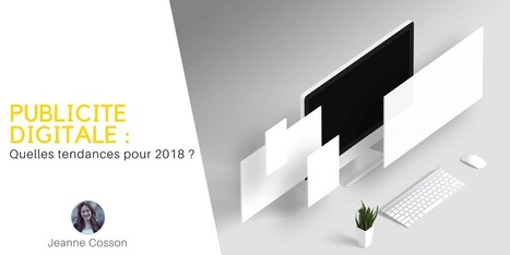Publicité digitale : quelles sont les tendances pour 2018 ? | La publicité à de l'avenir | Scoop.it