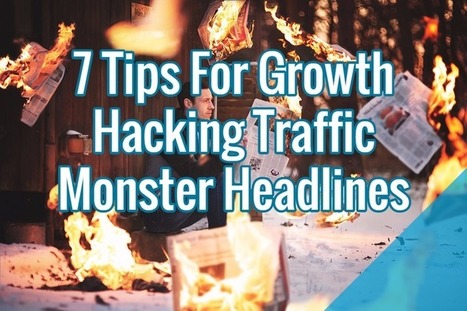 7 Tips For Growth Hacking Traffic Monster Headlines | Public Relations & Social Marketing Insight | Scoop.it