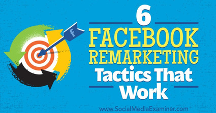 6 Facebook Remarketing Tactics That Work : Social Media Examiner | The MarTech Digest | Scoop.it