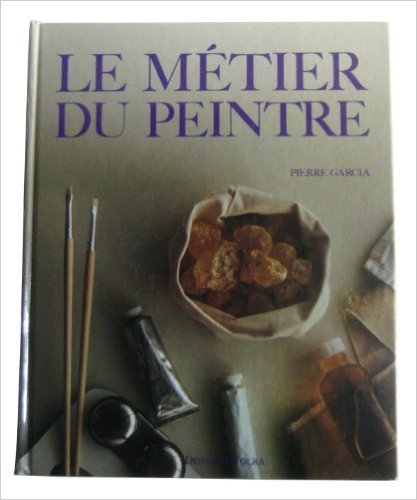 Le métier du peintre -Pierre Garcia- | Produits Beaux Arts-Livres et Manuels d'art-Documents- | Scoop.it