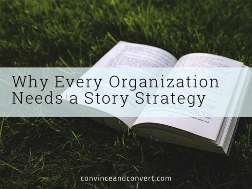 Why Every Organization Needs a Story Strategy | Marketing de contenidos, artículos seleccionados por Eva Sanagustin | Scoop.it