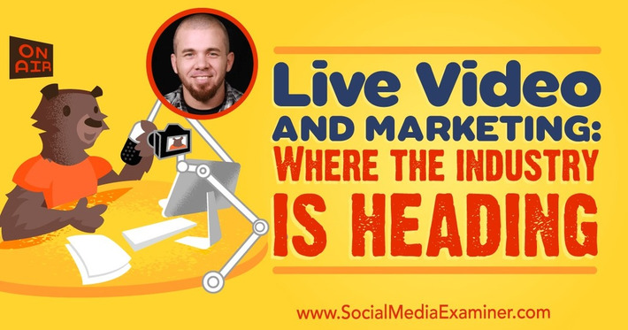 Live Video and Marketing: Where the Industry Is Heading : Social Media Examiner | Digital Social Media Marketing | Scoop.it