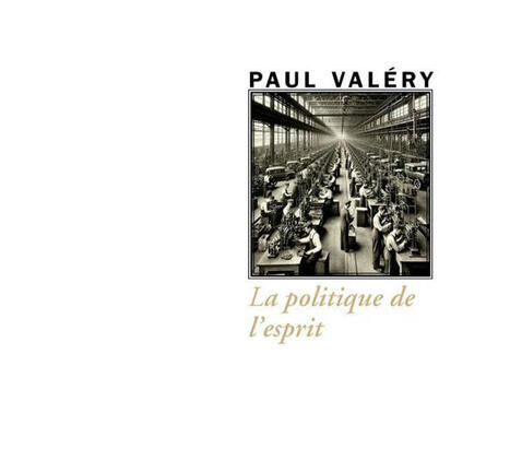 Paul Valéry : La politique de l'esprit. Notre souverain bien, suivi de la Lettre sur la société des esprits | Les Livres de Philosophie | Scoop.it