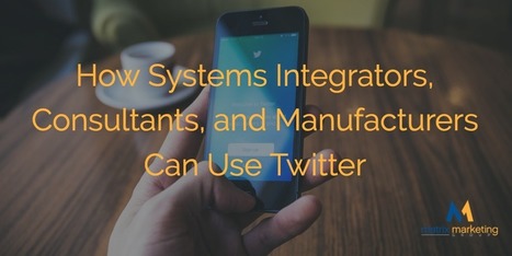 How Systems Integrators, Consultants, and Manufacturers Can Use Twitter | Strategy and Analysis | Scoop.it