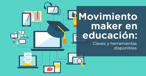 Movimiento maker en educación: Ventajas y herramientas para el aula | tecno4 | Scoop.it